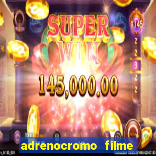 adrenocromo filme onde assistir